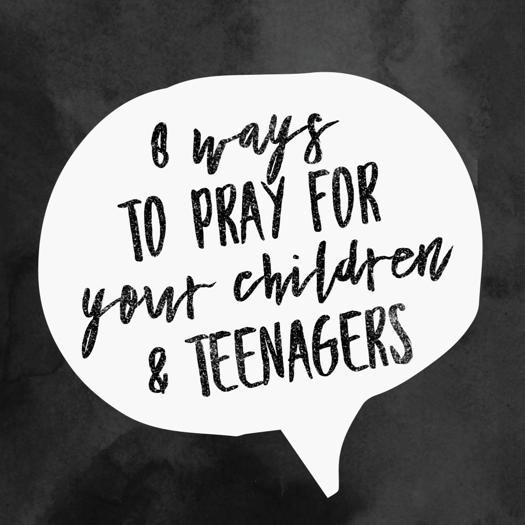 8 ways to pray for your children and teenager