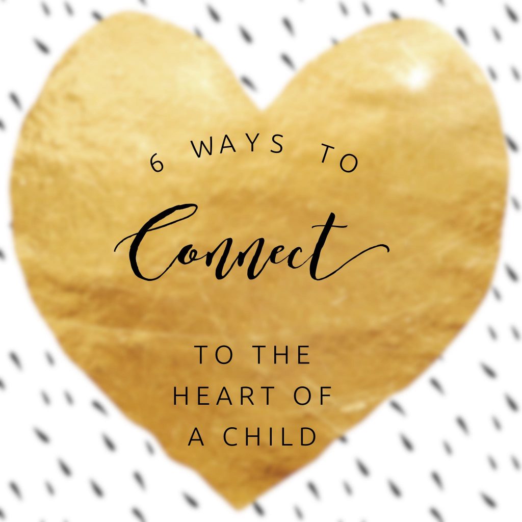 6 Ways to Connect to the Heart of a Child