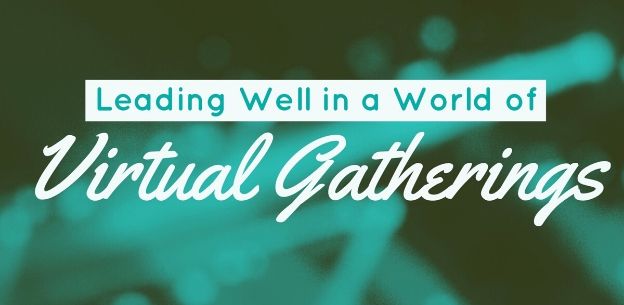 5 Ways to Lead Well In A World of Virtual Gatherings