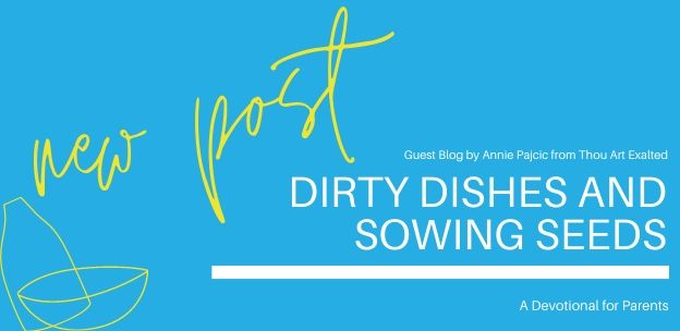 Dirty Dishes & Sowing Seeds: A Devotional for Parents by Annie Pajcic