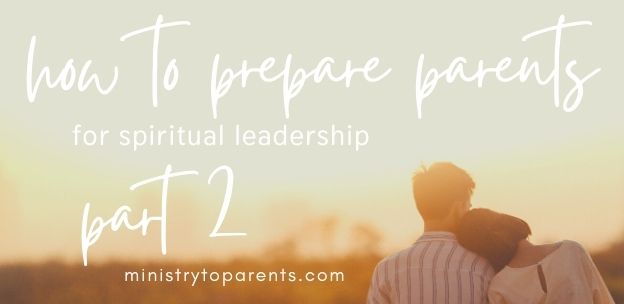 How to Prepare Parents for Spiritual Leadership
