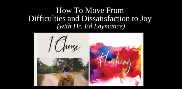 How To Move From Difficulties and Dissatisfaction to Joy (With Dr. Ed Laymance)
