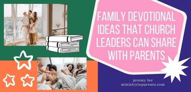 Family Devotional Ideas that Church Leaders Can Share With Parents
