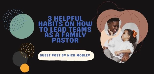 3 helpful habits on how to lead teams as a family pastor