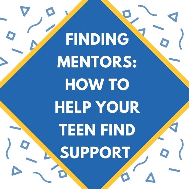 Finding Mentors: How to Help Your Teen Find Support