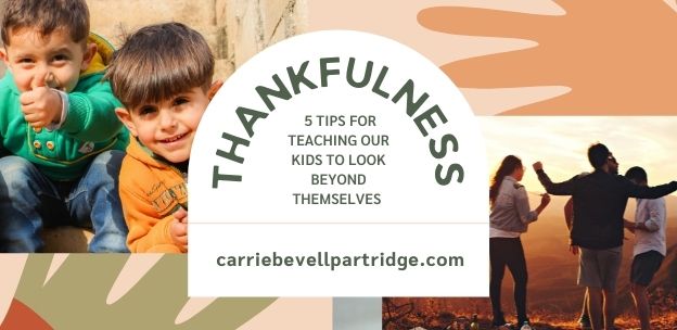 Thankfulness: 5 Tips for Teaching Our Kids to Look Beyond Themselves 
