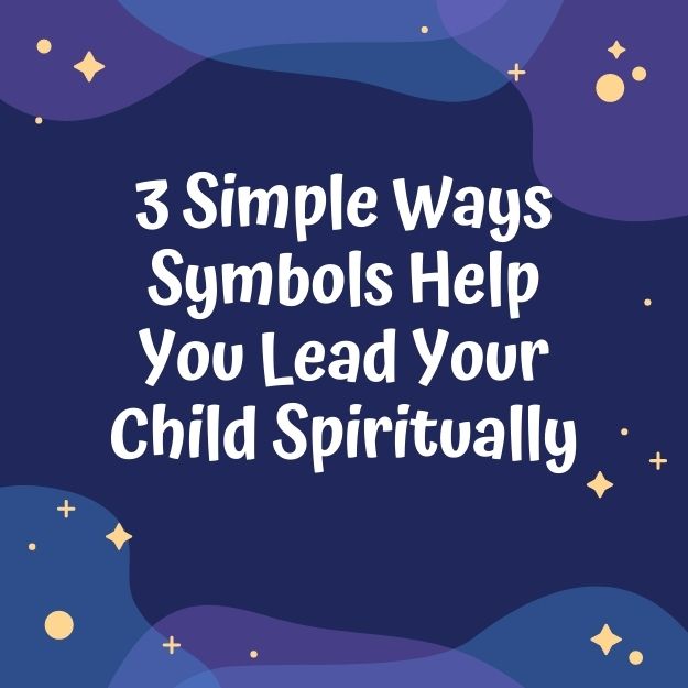 3 Simple Ways Symbols Help You Lead Your Child Spiritually