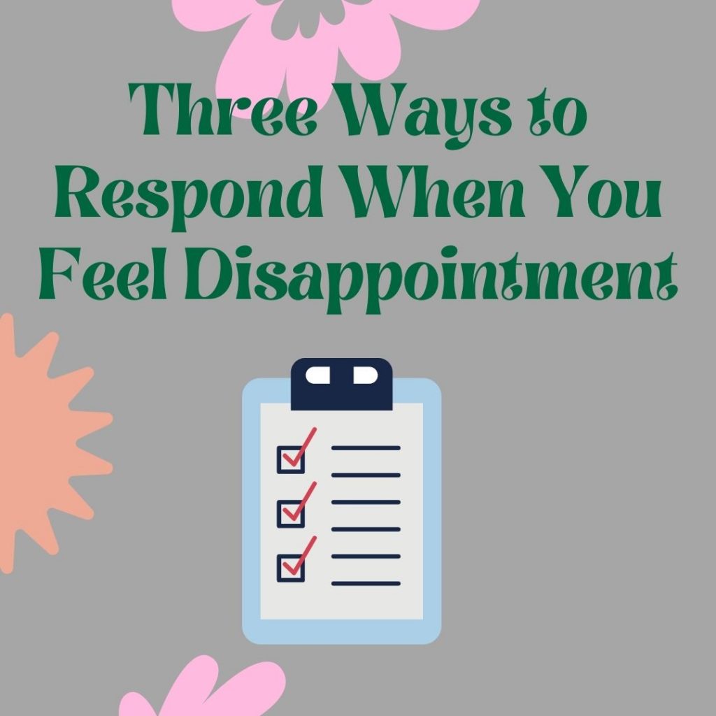 three ways to respond when you feel disappointment