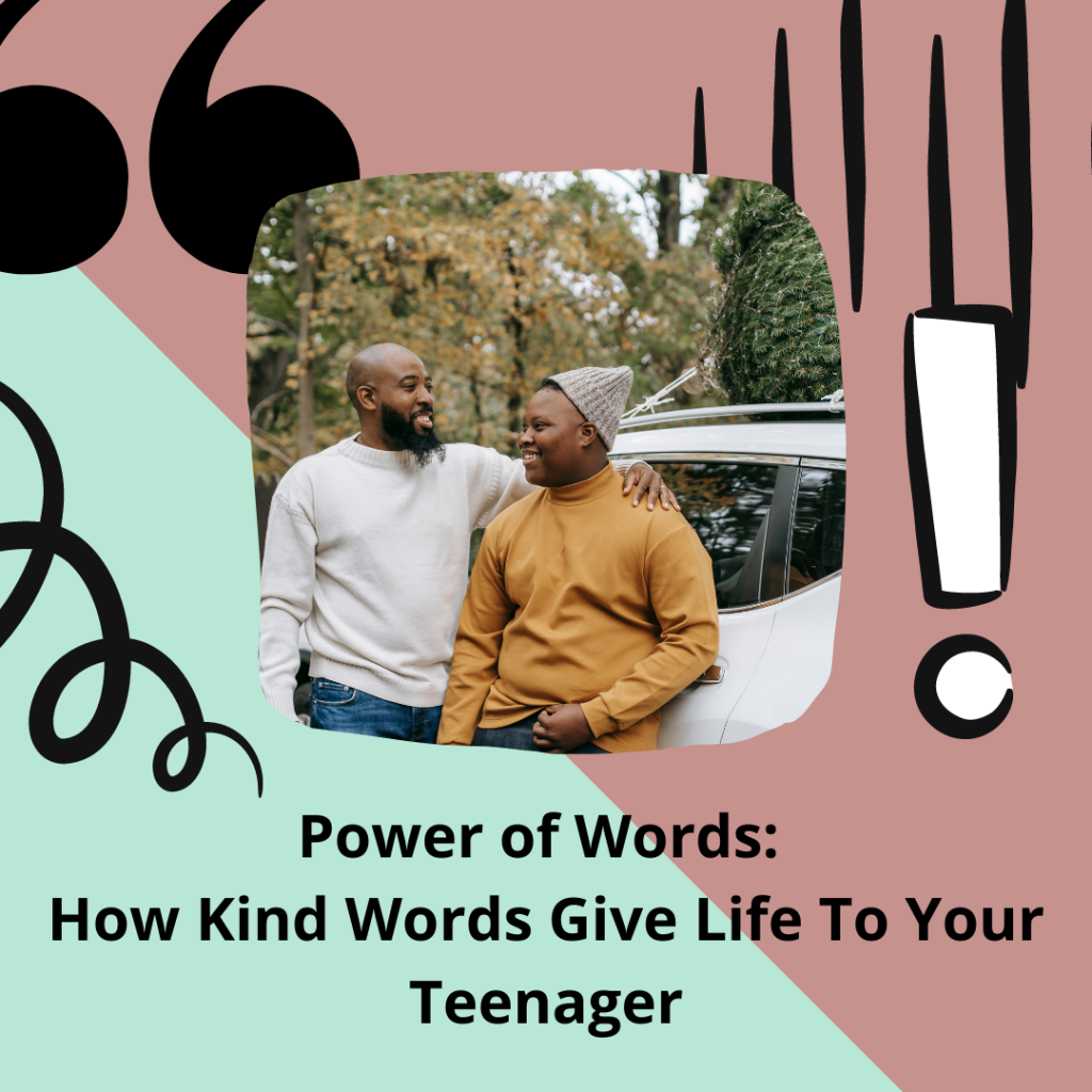 Power of Words: How Kind Words Give Life to Your Teenager