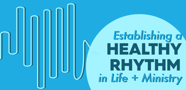 Developing a Healthy Rhythm for Yourself and for Your Ministry