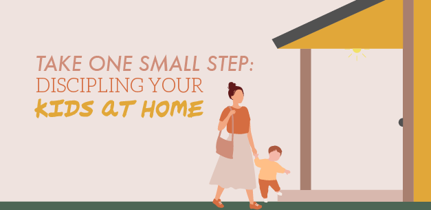 Take One Small Step: Discipling Your Children at Home