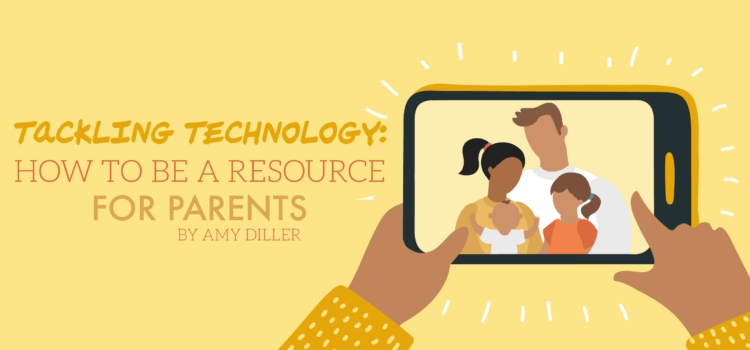 Tackling Technology: How to Be a Resource for Parents