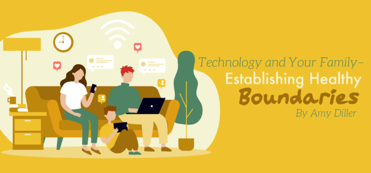 Technology and Your Family – Establishing Healthy Boundaries